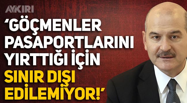 Süleyman Soylu: "Göçmenler pasaportlarını yırttıkları için sınır dışı edilemiyor"